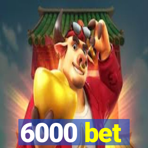 6000 bet